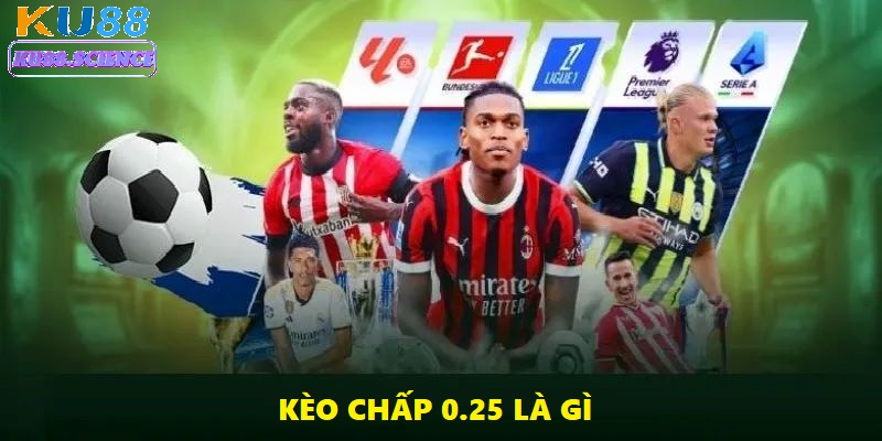 Kèo chấp 0.25 là loại kèo được nhiều người ưa chuộng nhất trong bóng đá