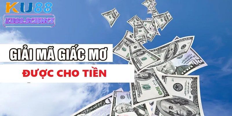 Mơ thấy được cho tiền là một dấu hiệu của vận may của bạn sắp đến