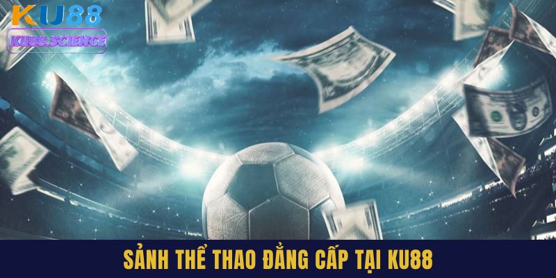 Sảnh thể thao Ku88 điểm đến lý tưởng của mọi hội viên